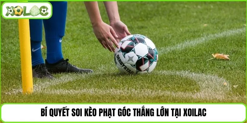 Bí quyết soi kèo phạt góc thắng lớn tại Xoilac