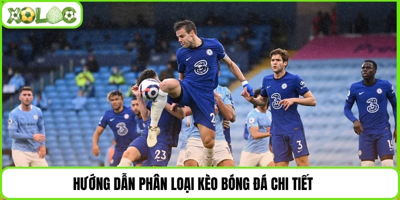 Hướng dẫn phân loại kèo bóng đá chi tiết