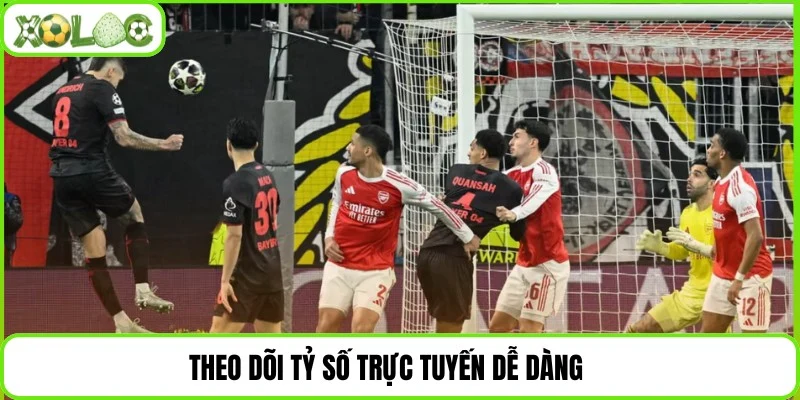 Theo dõi tỷ số trực tuyến dễ dàng