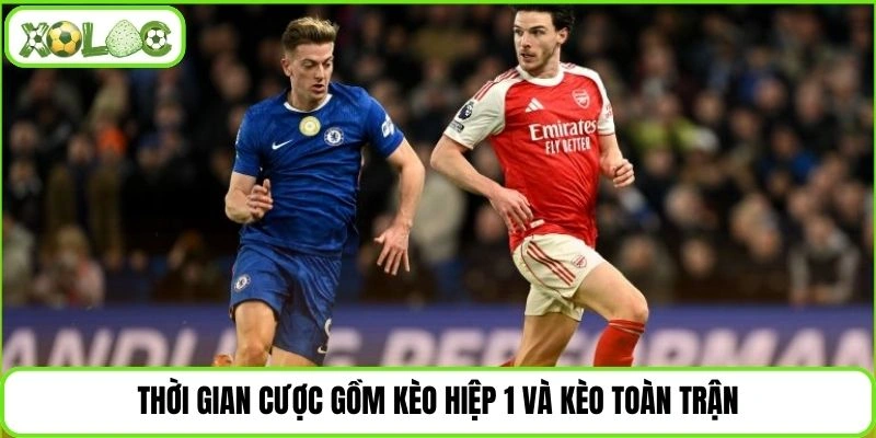 Thời gian cược gồm kèo hiệp 1 và kèo toàn trận